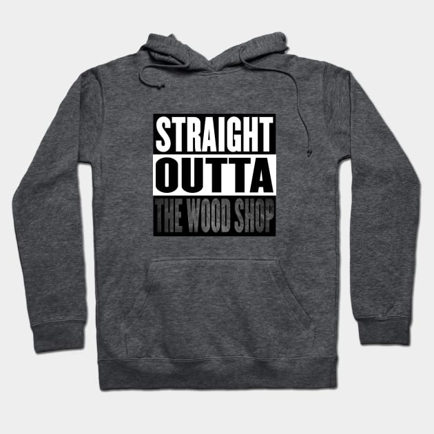 Straight Outta the Wood Shop Hoodie by withthegrainwoodwork